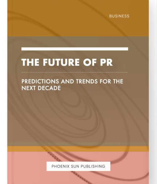 The Future of PR – Predictions and Trends for the Next Decade