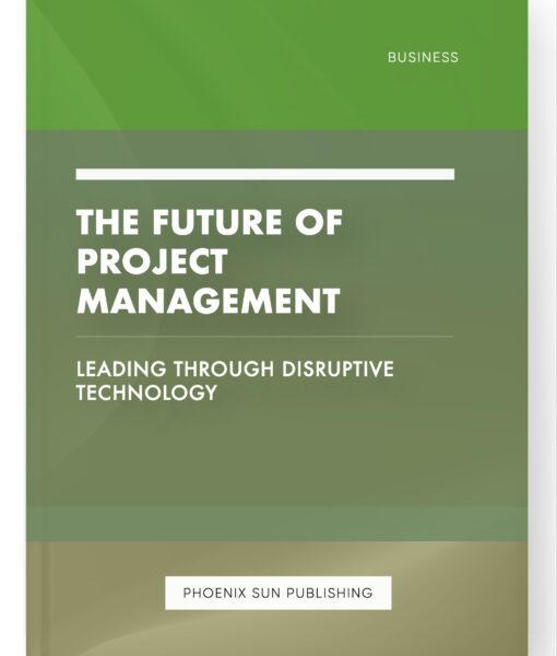 The Future of Project Management – Leading Through Disruptive Technology