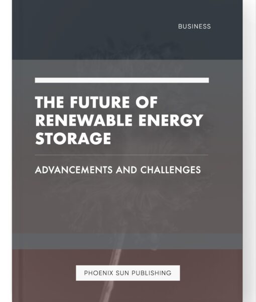 The Future of Renewable Energy Storage – Advancements and Challenges