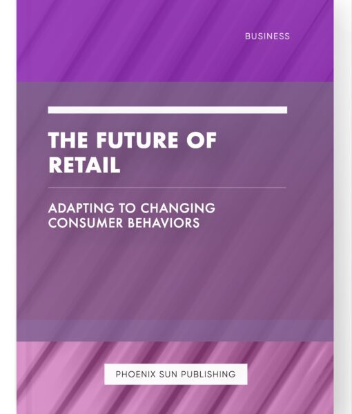 The Future of Retail – Adapting to Changing Consumer Behaviors