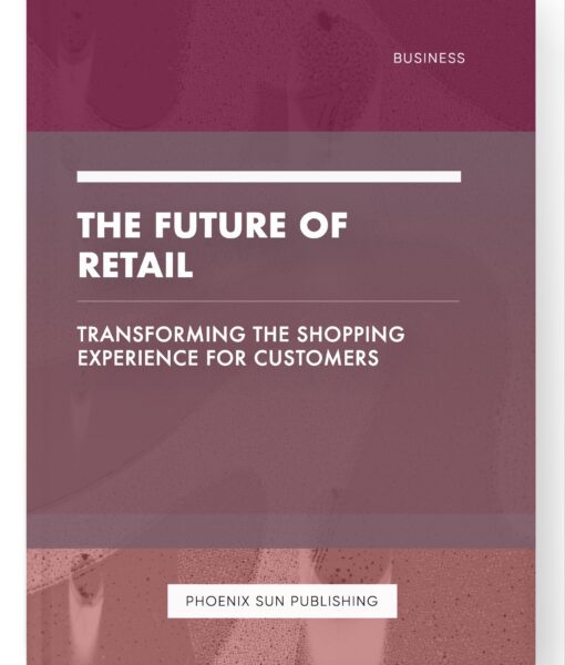 The Future of Retail – Transforming the Shopping Experience for Customers