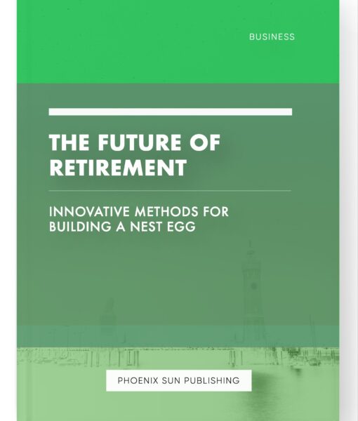 The Future of Retirement – Innovative Methods for Building a Nest Egg