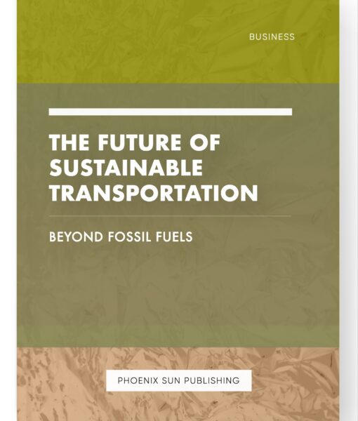 The Future of Sustainable Transportation – Beyond Fossil Fuels