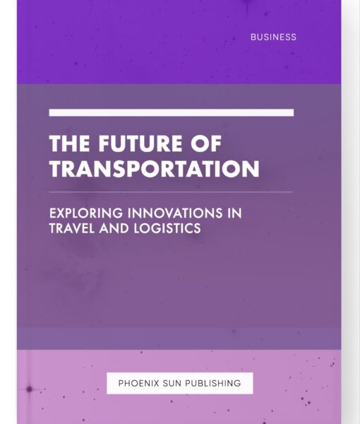 The Future of Transportation – Exploring Innovations in Travel and Logistics