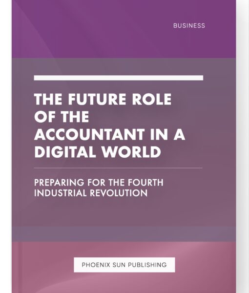 The Future Role of the Accountant in a Digital World – Preparing for the Fourth Industrial Revolution