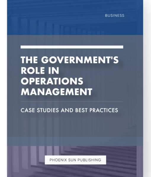 The Government’s Role in Operations Management – Case Studies and Best Practices