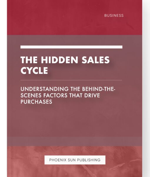 The Hidden Sales Cycle – Understanding the Behind-the-Scenes Factors that Drive Purchases