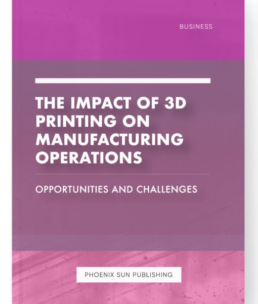 The Impact of 3D Printing on Manufacturing Operations – Opportunities and Challenges