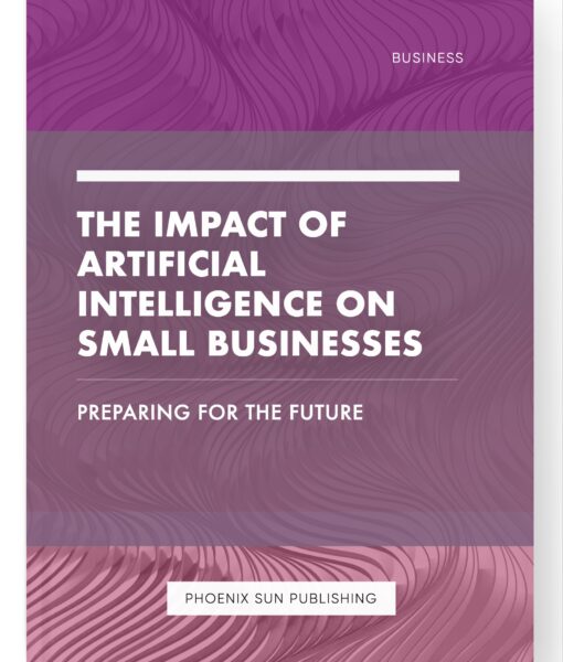 The Impact of Artificial Intelligence on Small Businesses – Preparing for the Future