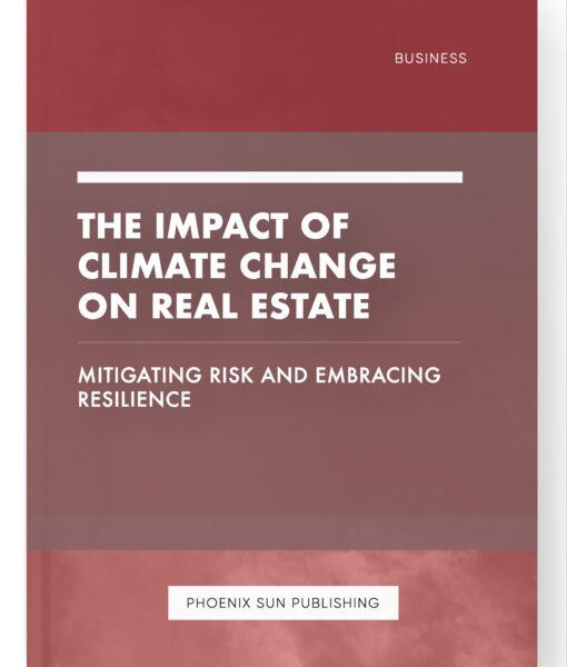 The Impact of Climate Change on Real Estate – Mitigating Risk and Embracing Resilience