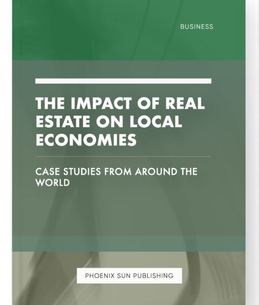 The Impact of Real Estate on Local Economies – Case Studies from Around the World