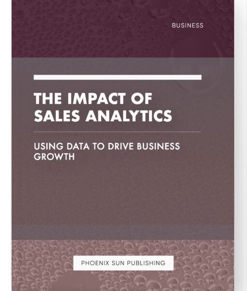 The Impact of Sales Analytics – Using Data to Drive Business Growth