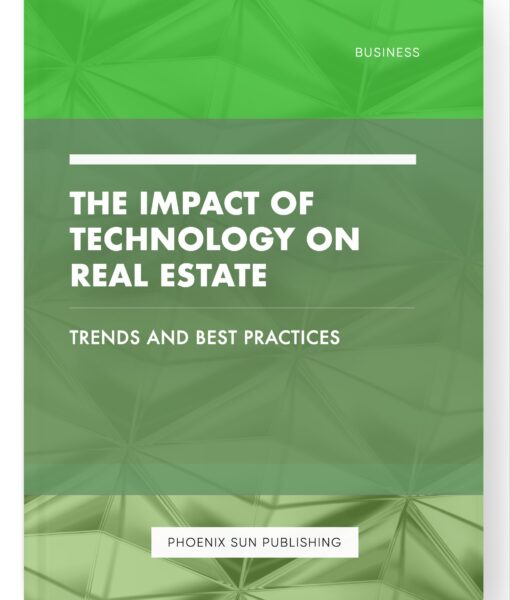 The Impact of Technology on Real Estate – Trends and Best Practices