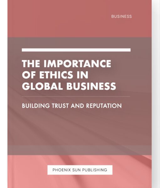 The Importance of Ethics in Global Business – Building Trust and Reputation