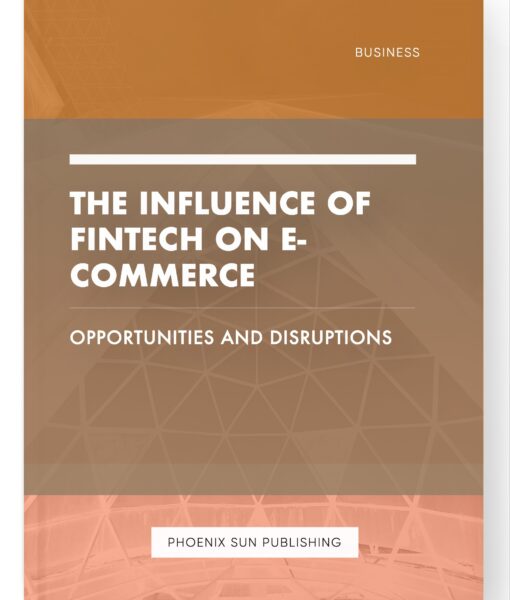 The Influence of Fintech on E-commerce – Opportunities and Disruptions