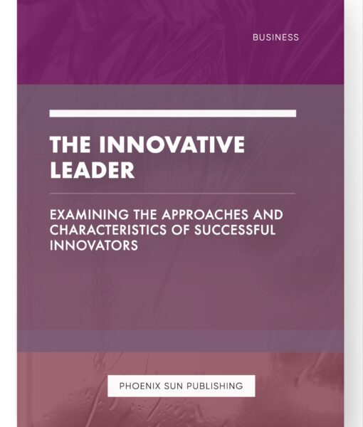 The Innovative Leader – Examining the Approaches and Characteristics of Successful Innovators