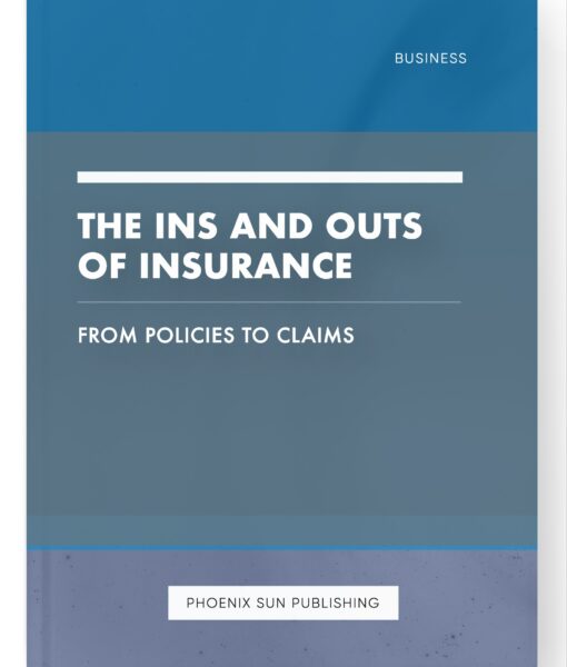 The Ins and Outs of Insurance – From Policies to Claims