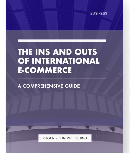 The Ins and Outs of International E-commerce – A Comprehensive Guide