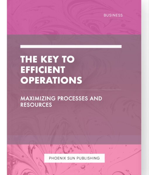 The Key to Efficient Operations – Maximizing Processes and Resources