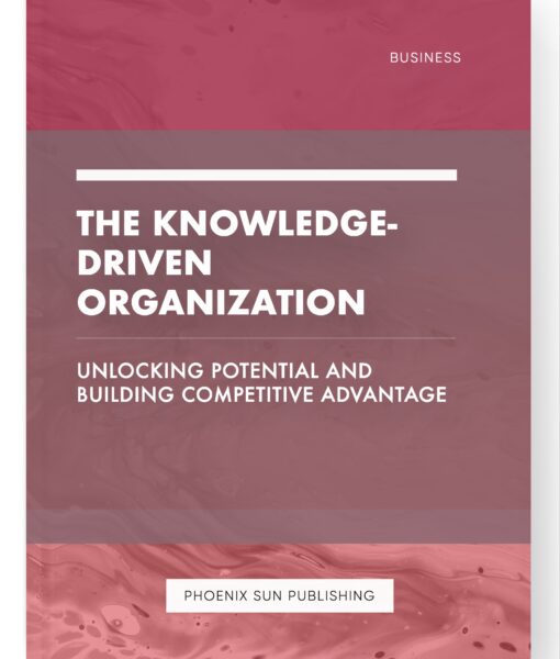 The Knowledge-Driven Organization – Unlocking Potential and Building Competitive Advantage