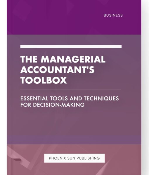 The Managerial Accountant’s Toolbox – Essential Tools and Techniques for Decision-Making