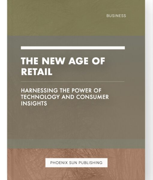 The New Age of Retail – Harnessing the Power of Technology and Consumer Insights