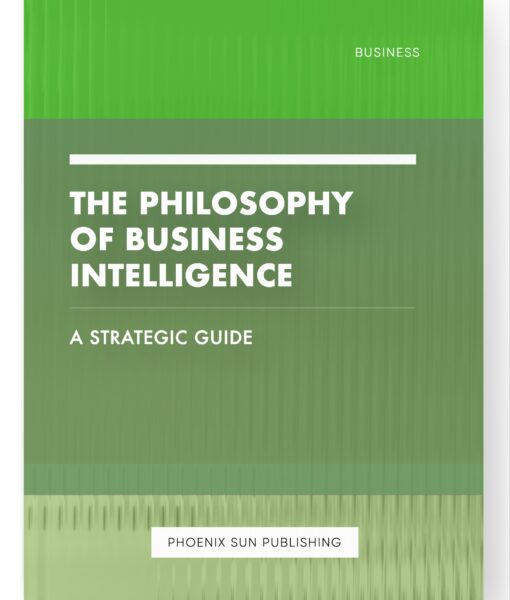 The Philosophy of Business Intelligence – A Strategic Guide