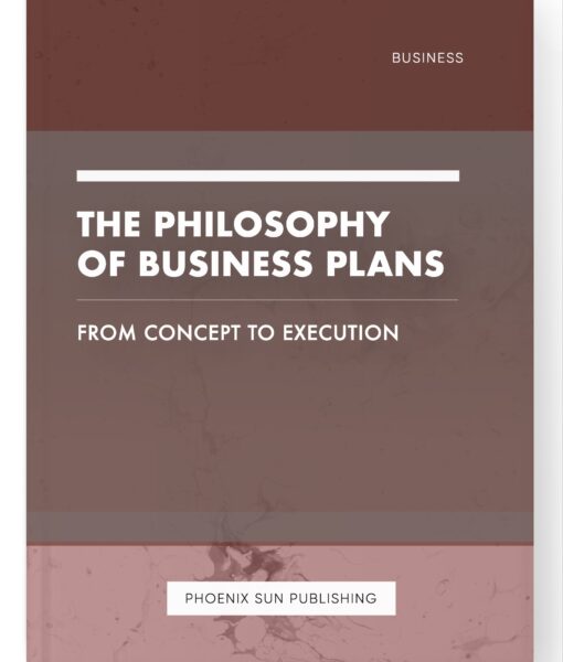 The Philosophy of Business Plans – From Concept to Execution