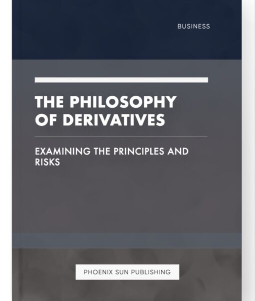 The Philosophy of Derivatives – Examining the Principles and Risks