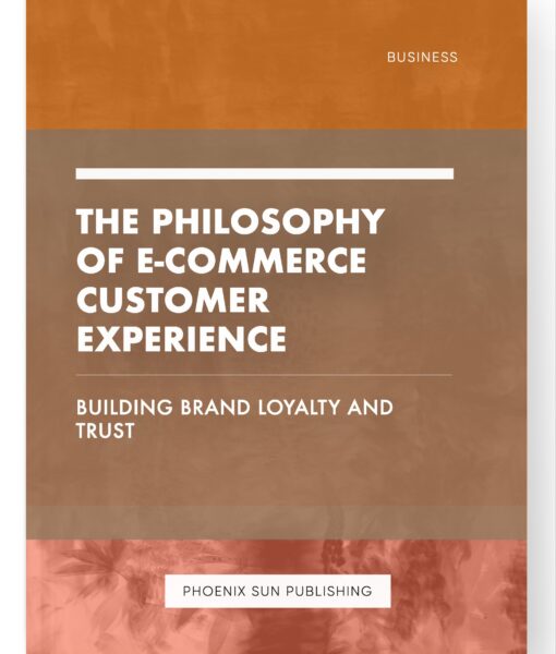 The Philosophy of E-commerce Customer Experience – Building Brand Loyalty and Trust