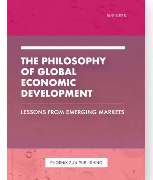 The Philosophy of Global Economic Development – Lessons from Emerging Markets