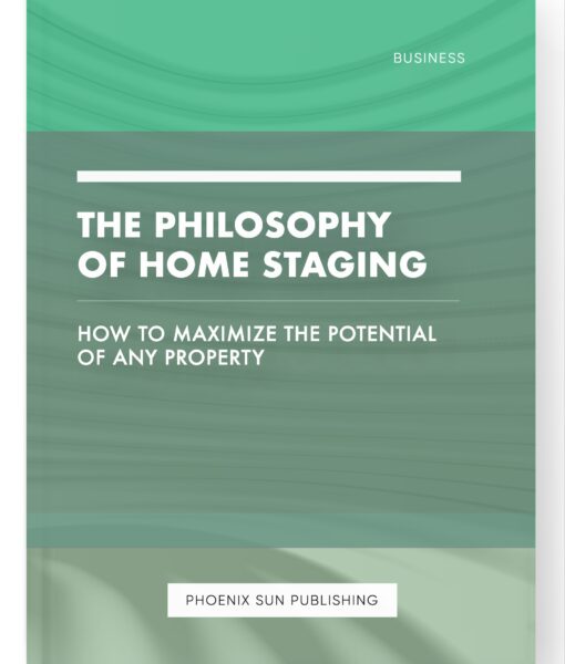 The Philosophy of Home Staging – How to Maximize the Potential of any Property