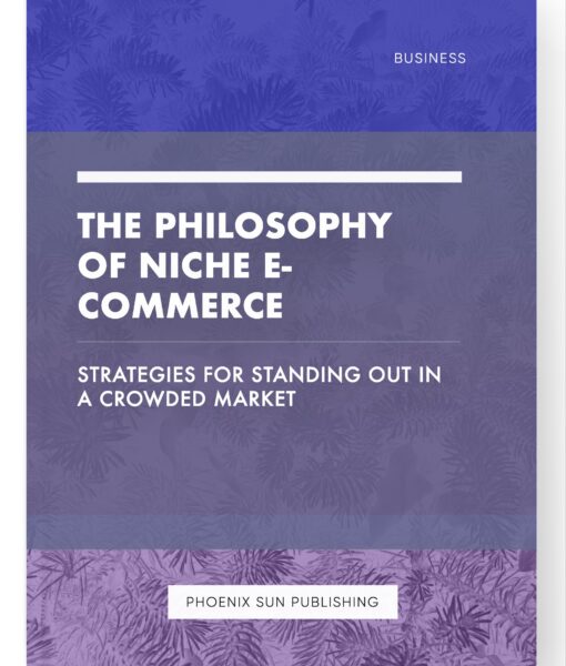 The Philosophy of Niche E-commerce – Strategies for Standing Out in a Crowded Market