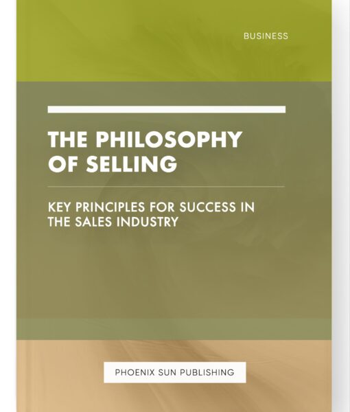 The Philosophy of Selling – Key Principles for Success in the Sales Industry