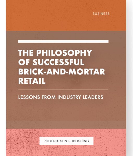 The Philosophy of Successful Brick-and-Mortar Retail – Lessons from Industry Leaders