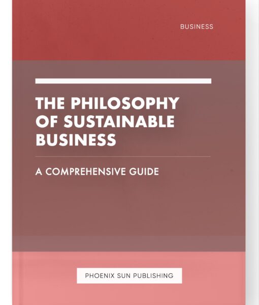 The Philosophy of Sustainable Business – A Comprehensive Guide