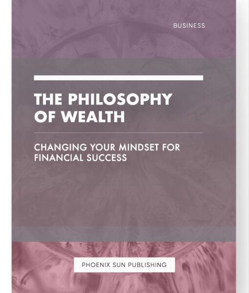 The Philosophy of Wealth – Changing Your Mindset for Financial Success