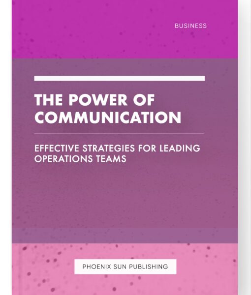 The Power of Communication – Effective Strategies for Leading Operations Teams