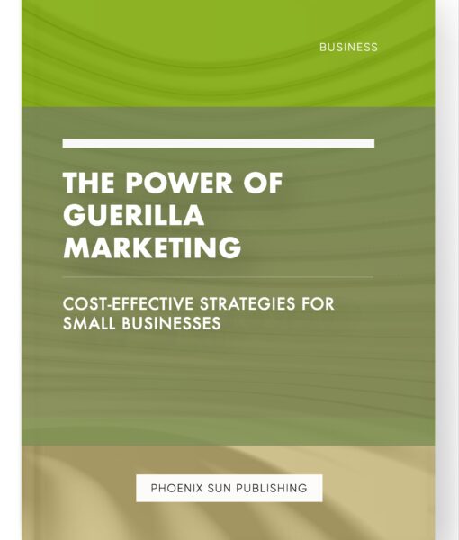 The Power of Guerilla Marketing – Cost-Effective Strategies for Small Businesses