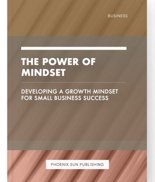 The Power of Mindset – Developing a Growth Mindset for Small Business Success