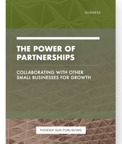 The Power of Partnerships – Collaborating with Other Small Businesses for Growth