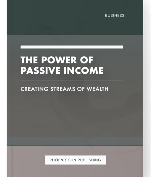 The Power of Passive Income – Creating Streams of Wealth