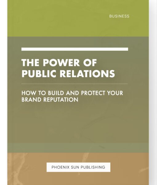 The Power of Public Relations – How to Build and Protect Your Brand Reputation