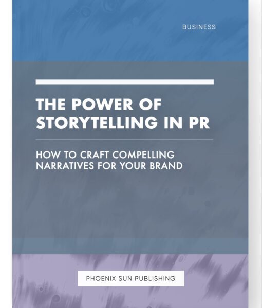 The Power of Storytelling in PR – How to Craft Compelling Narratives for Your Brand