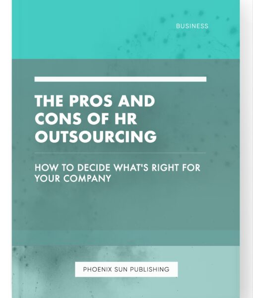 The Pros and Cons of HR Outsourcing – How to Decide What’s Right for Your Company