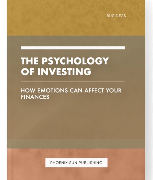 The Psychology of Investing – How Emotions Can Affect Your Finances