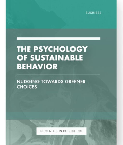 The Psychology of Sustainable Behavior – Nudging Towards Greener Choices