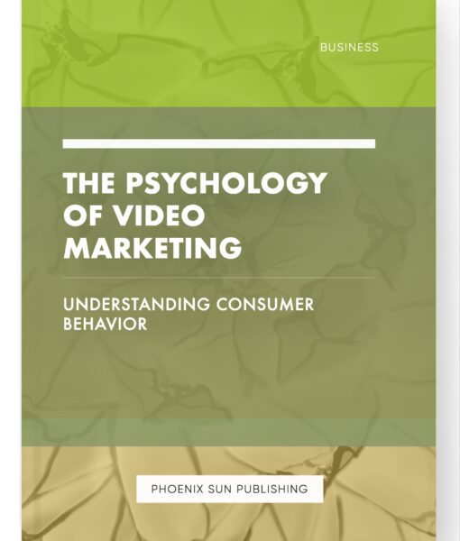 The Psychology of Video Marketing – Understanding Consumer Behavior