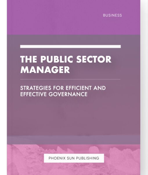 The Public Sector Manager – Strategies for Efficient and Effective Governance