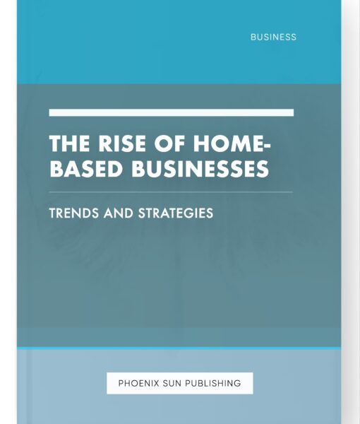 The Rise of Home-Based Businesses – Trends and Strategies